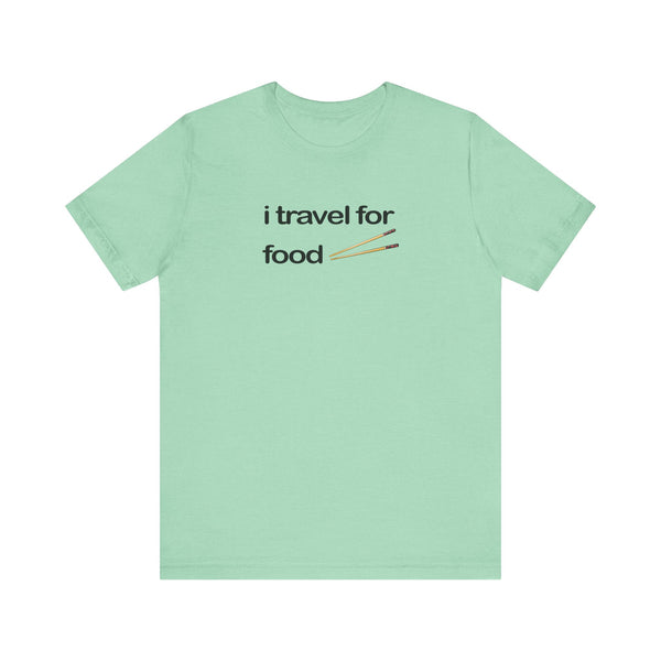 I Travel For Food Tee | Travel Foodie T-Shirt