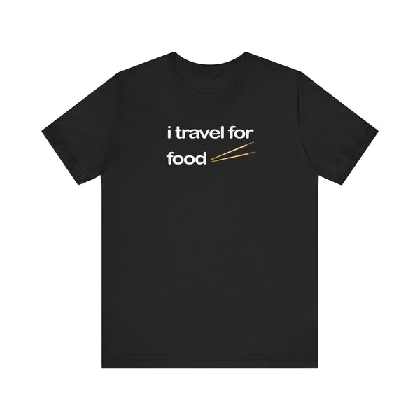 I Travel For Food | Travel Foodie T-Shirt