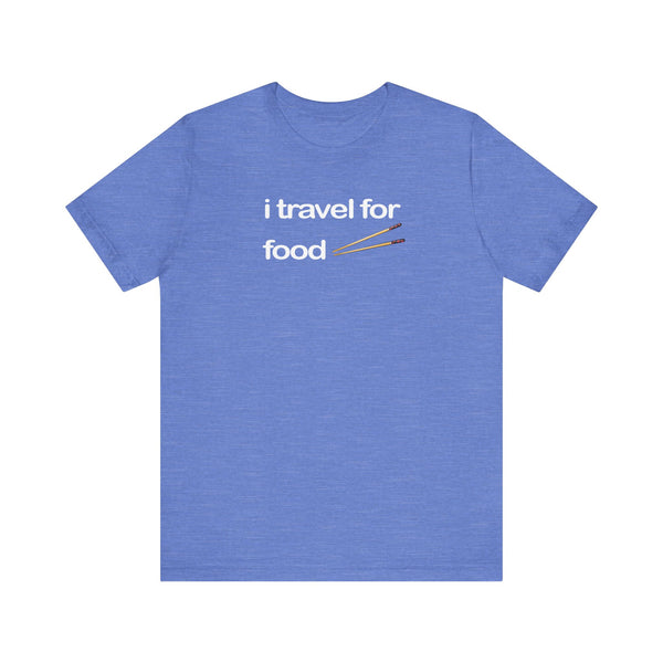 I Travel For Food | Travel Foodie T-Shirt