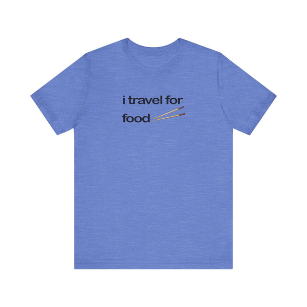 I Travel For Food Tee | Travel Foodie T-Shirt
